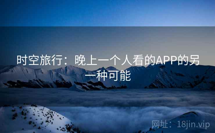 时空旅行：晚上一个人看的APP的另一种可能