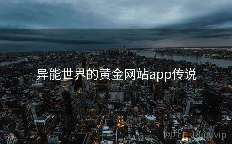 异能世界的黄金网站app传说
