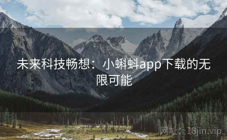 未来科技畅想：小蝌蚪app下载的无限可能