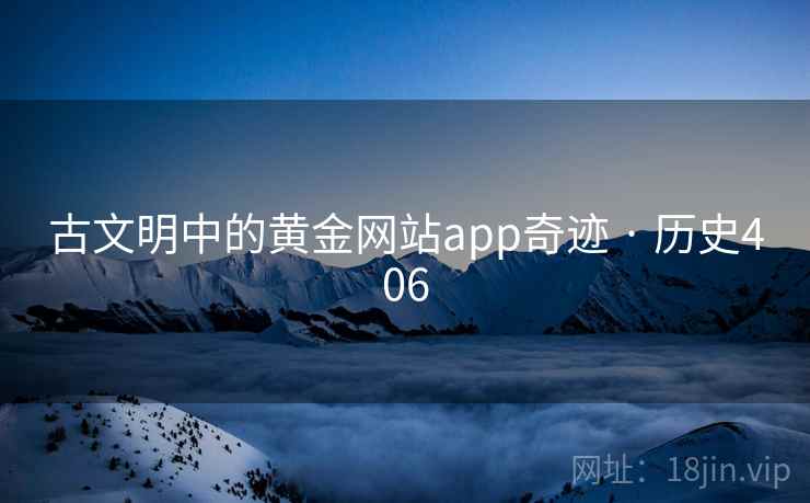 古文明中的黄金网站app奇迹 · 历史406