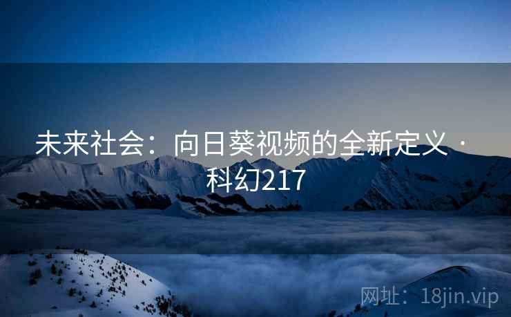 未来社会：向日葵视频的全新定义 · 科幻217