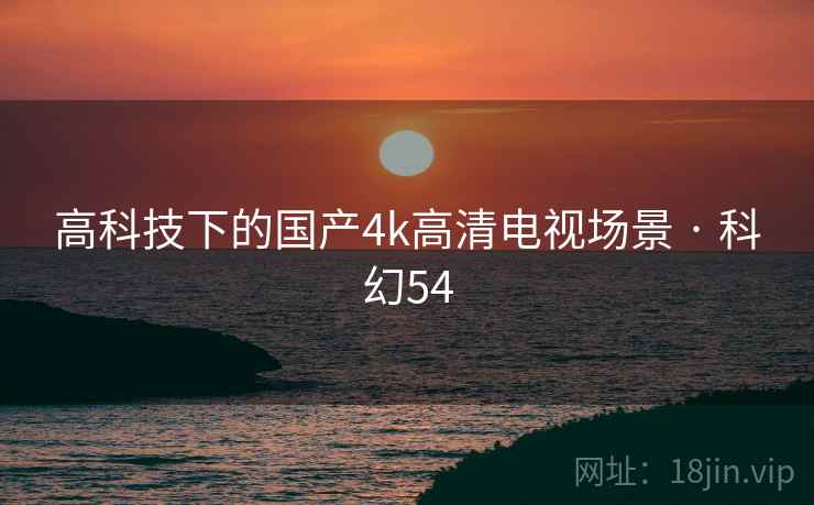 高科技下的国产4k高清电视场景 · 科幻54