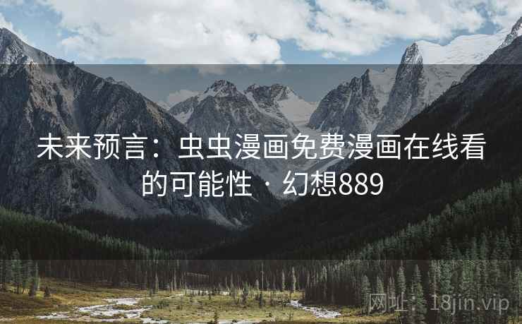 未来预言:虫虫漫画免费漫画在线看的可能性 · 幻想889